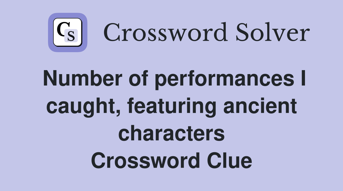 Number of performances I caught, featuring ancient characters